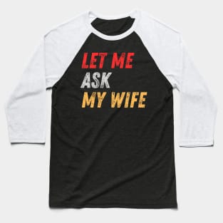 Let Me Ask My Wife Funny Baseball T-Shirt